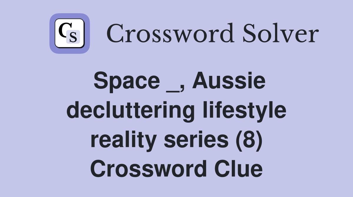 Space _, Aussie decluttering lifestyle reality series (8) Crossword Clue