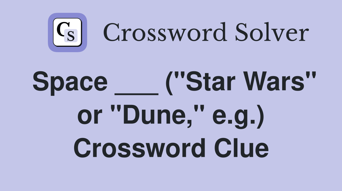 Space ___ ("Star Wars" or "Dune," e.g.) Crossword Clue