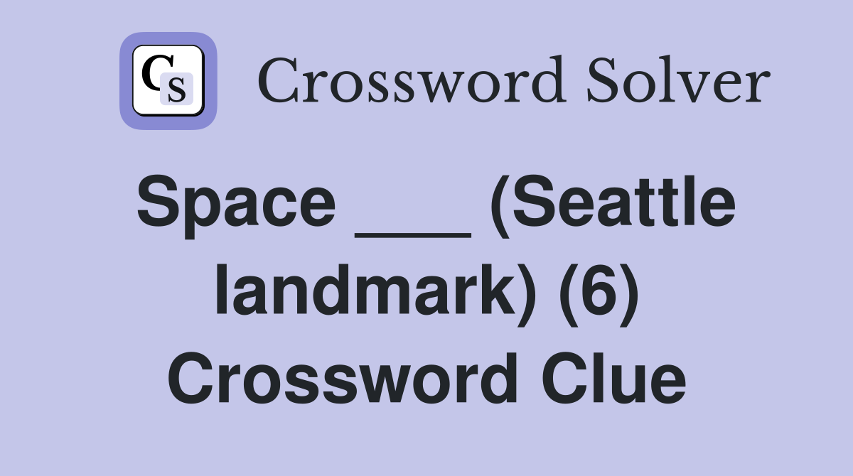 Space ___ (Seattle landmark) (6) Crossword Clue