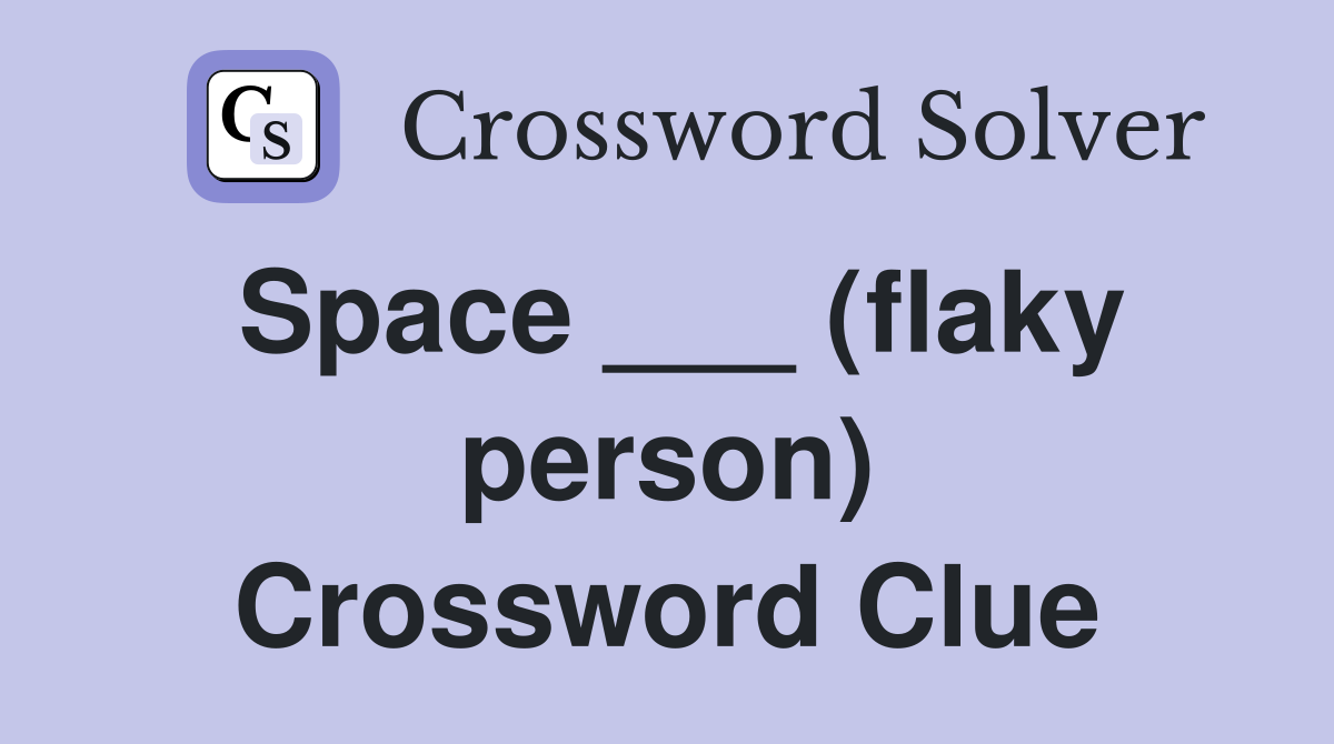 Space ___ (flaky person) Crossword Clue