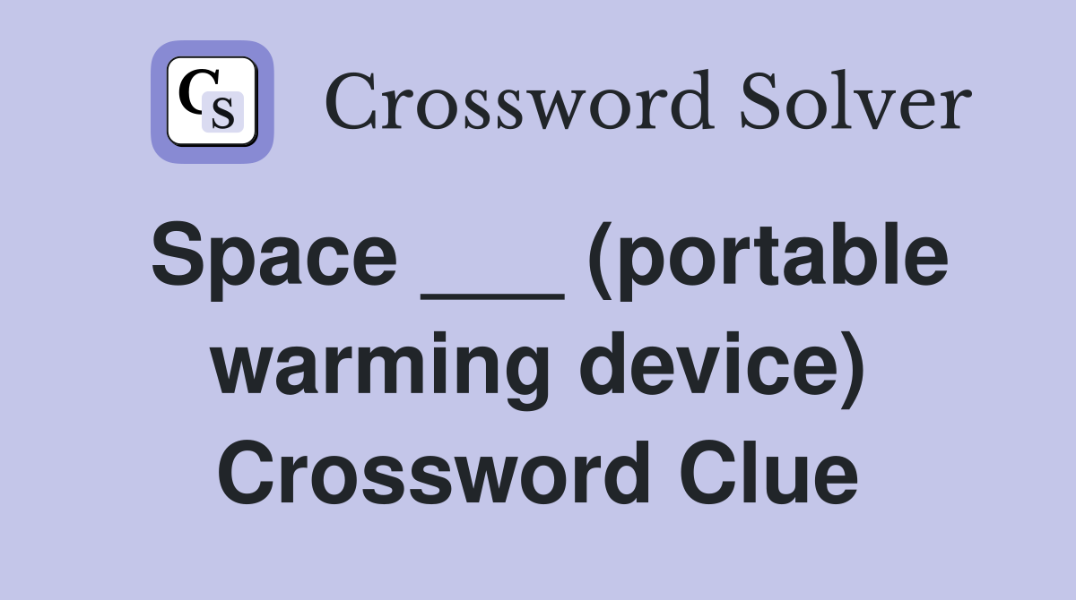 Space ___ (portable warming device) Crossword Clue