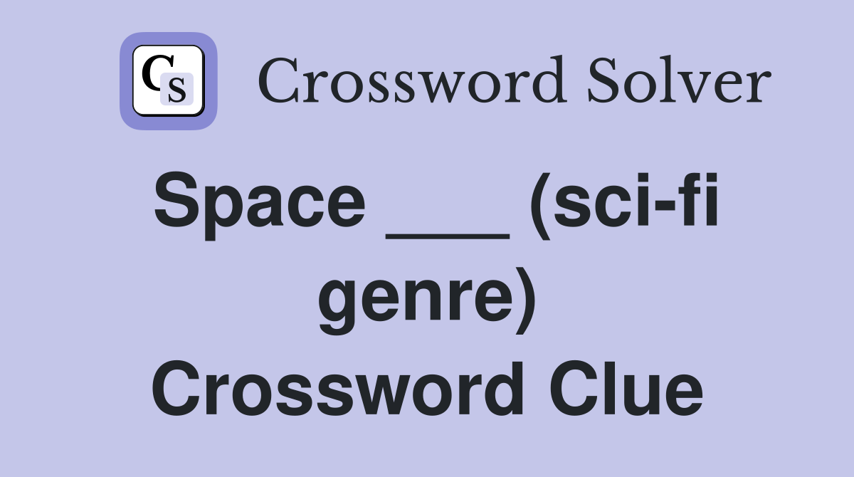 Space ___ (sci-fi genre) Crossword Clue