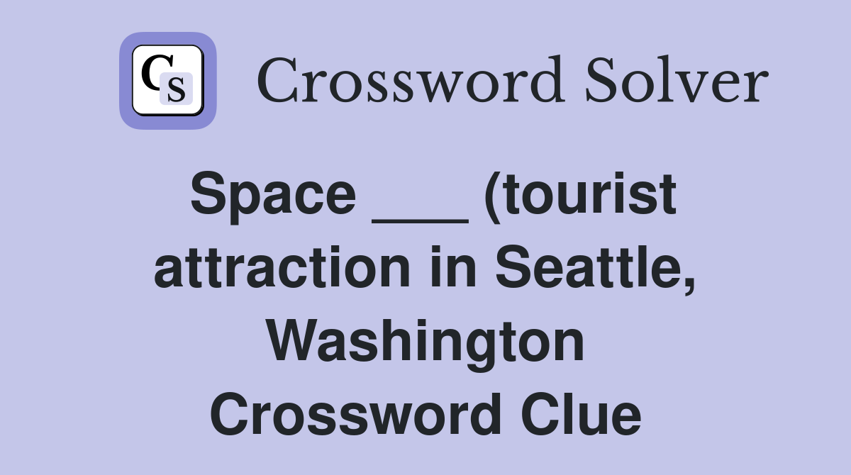 Space (tourist attraction in Seattle Washington) (6) Crossword Space (tourist attraction in Seattle Washington) (6) Crossword