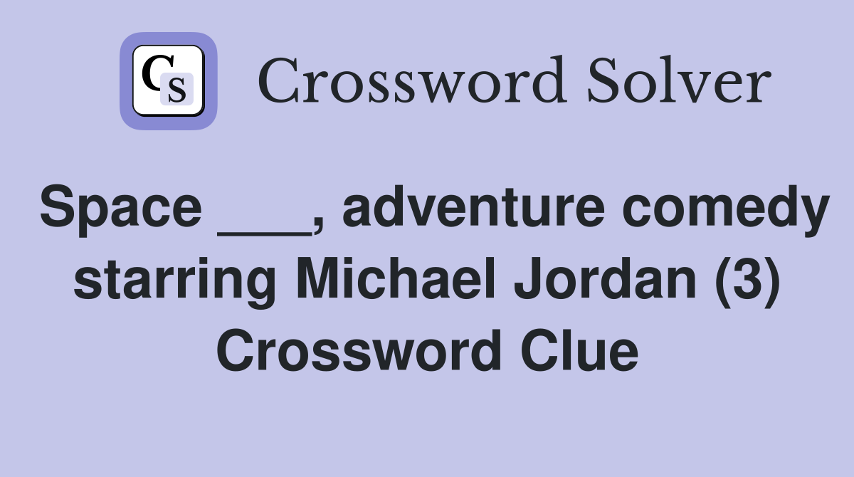 Space ___, adventure comedy starring Michael Jordan (3) Crossword Clue