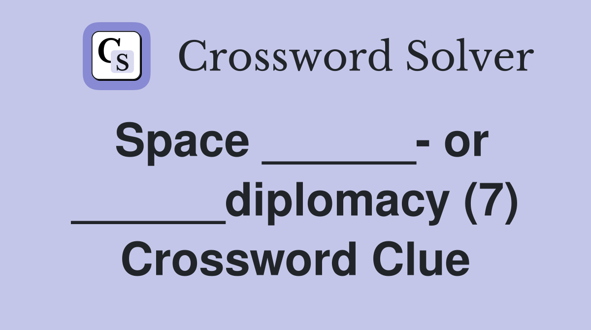 Space ______- or ______diplomacy (7) Crossword Clue