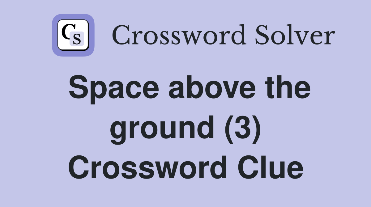 Space above the ground (3) Crossword Clue