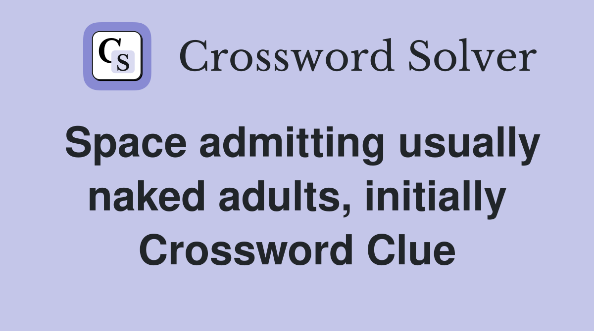 Space admitting usually naked adults, initially Crossword Clue