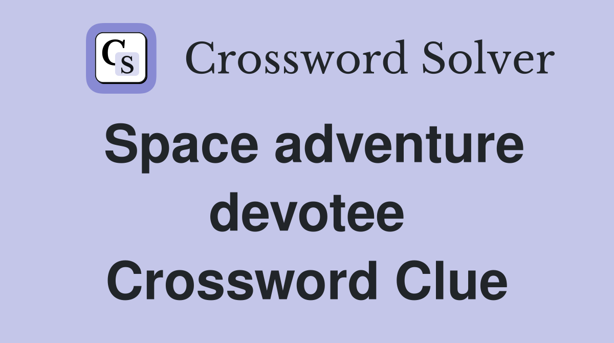 Space adventure devotee Crossword Clue