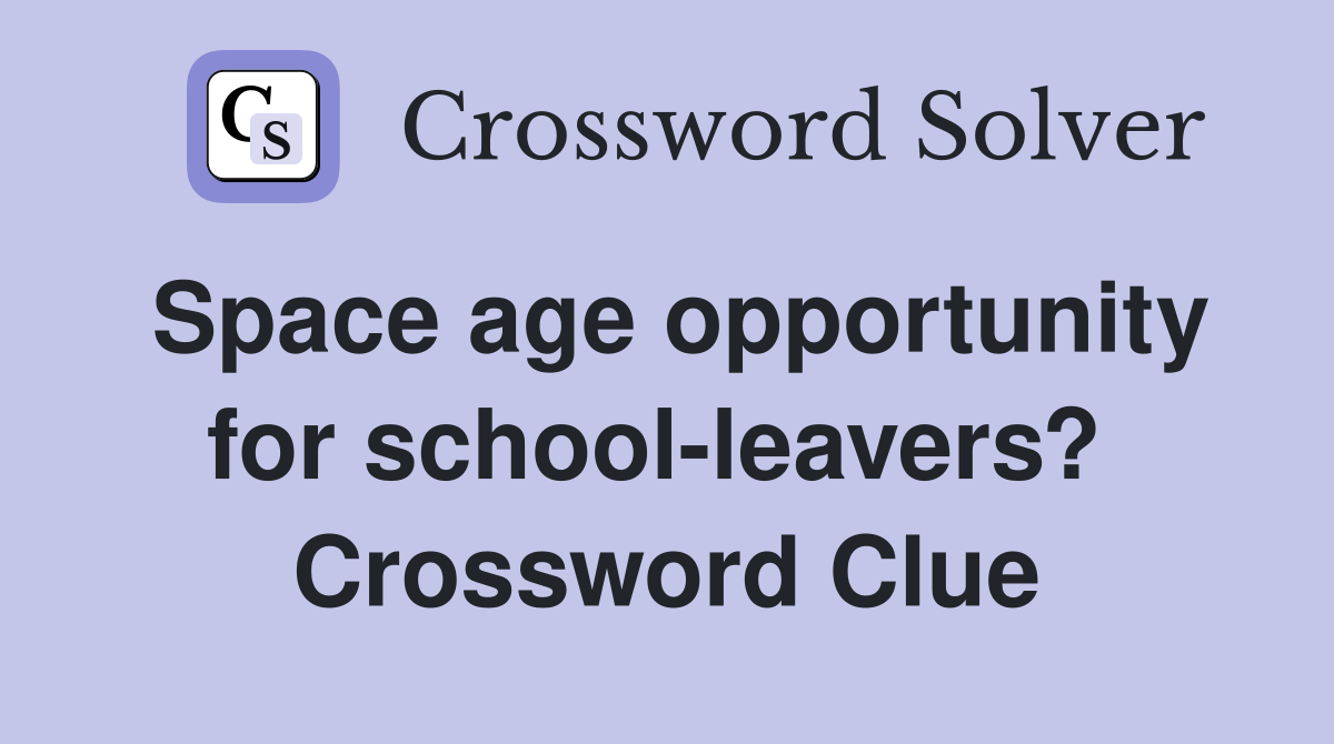 Space age opportunity for school-leavers?  Crossword Clue
