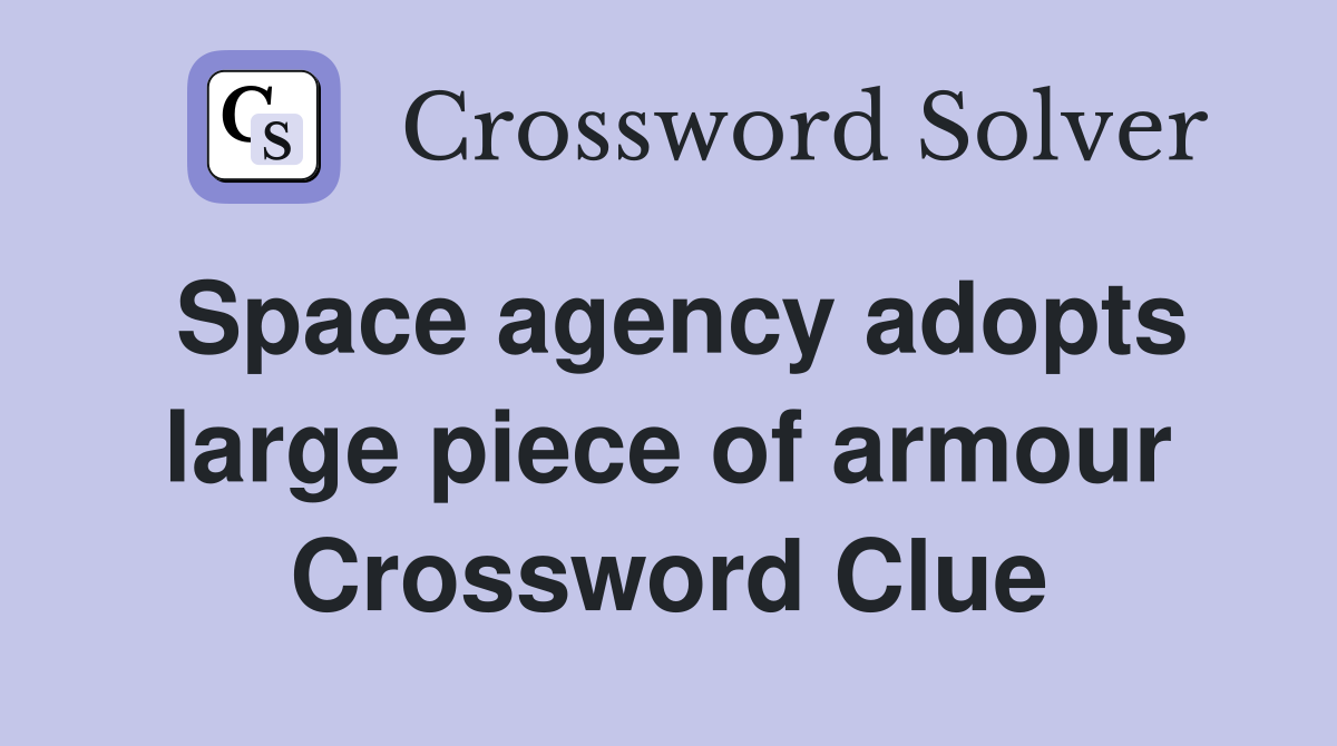 Space agency adopts large piece of armour Crossword Clue