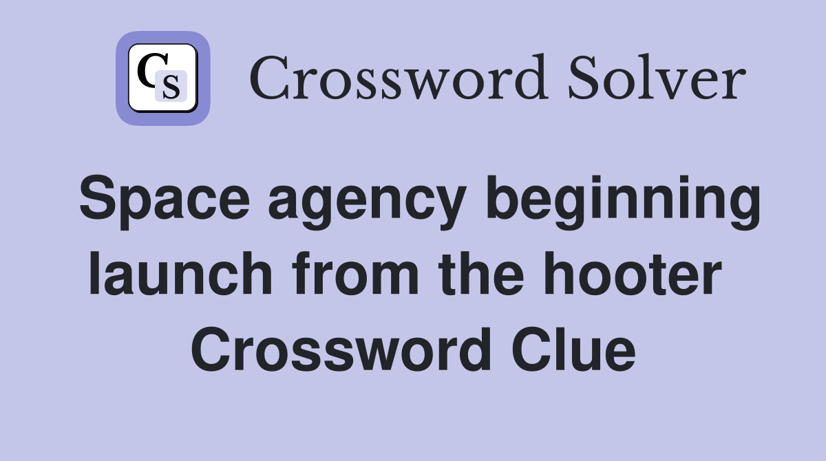 Space agency beginning launch from the hooter  Crossword Clue