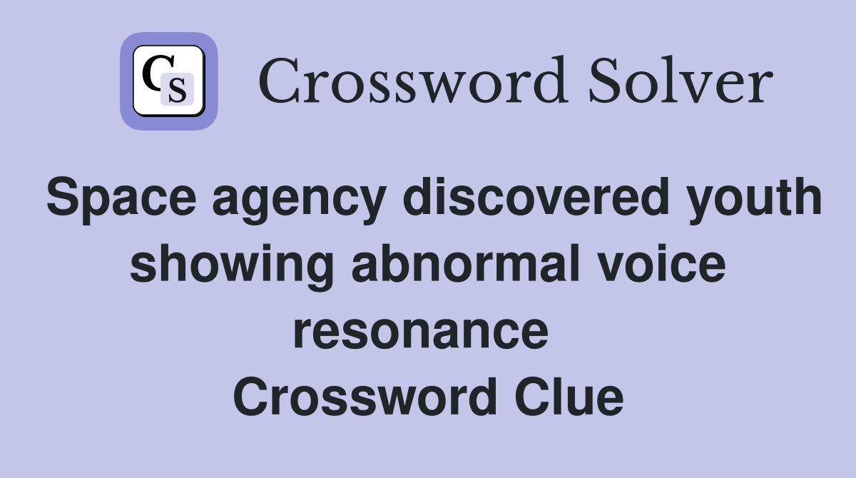 Space agency discovered youth showing abnormal voice resonance  Crossword Clue