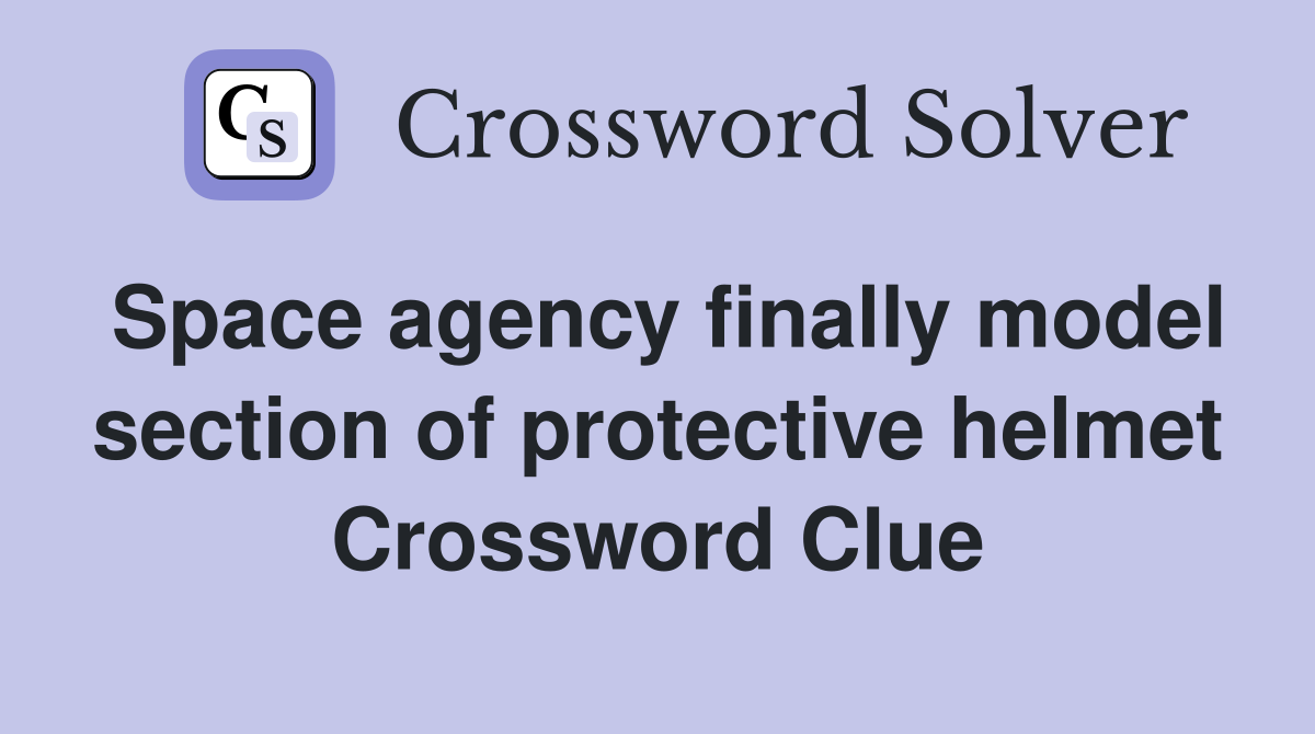 Space agency finally model section of protective helmet Crossword Clue