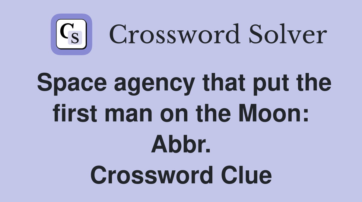 Space agency that put the first man on the Moon: Abbr. Crossword Clue