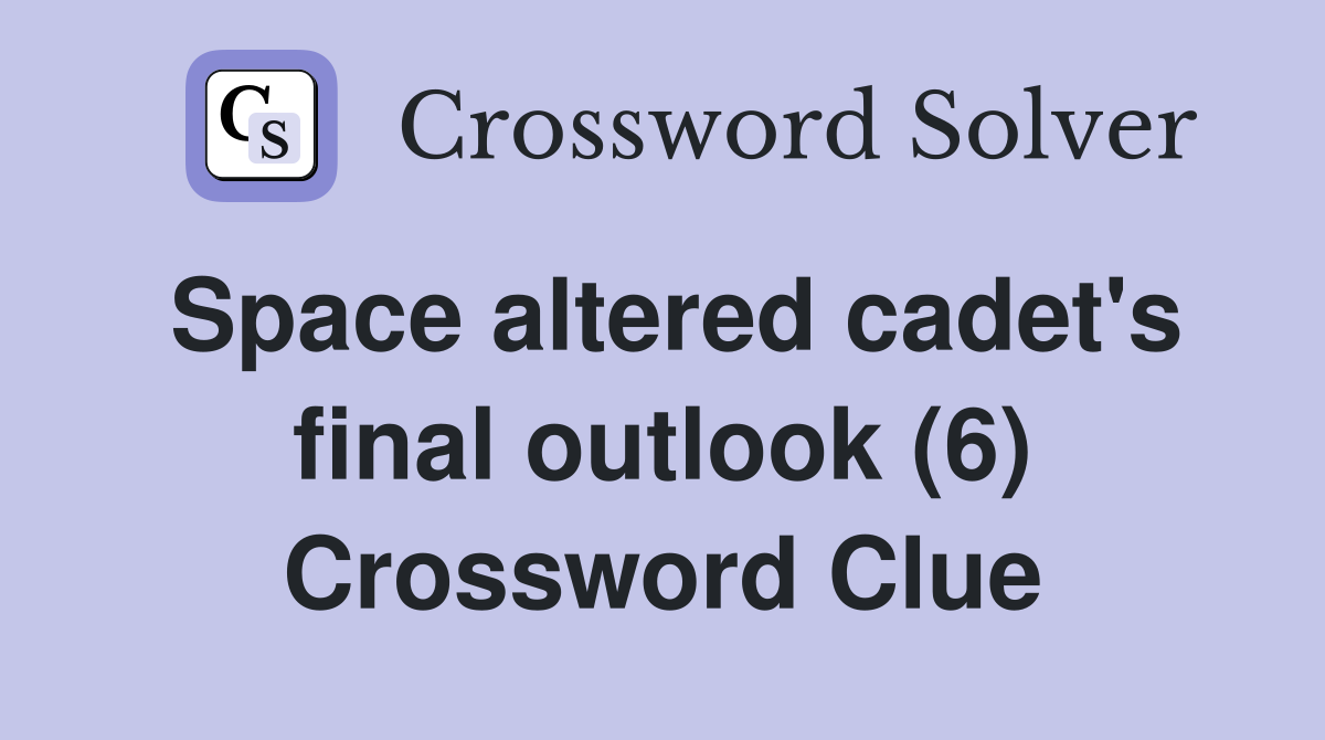 Space altered cadet's final outlook (6) Crossword Clue
