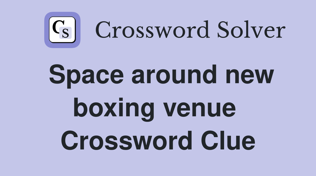 Space around new boxing venue  Crossword Clue