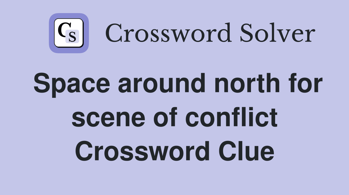 Space around north for scene of conflict Crossword Clue