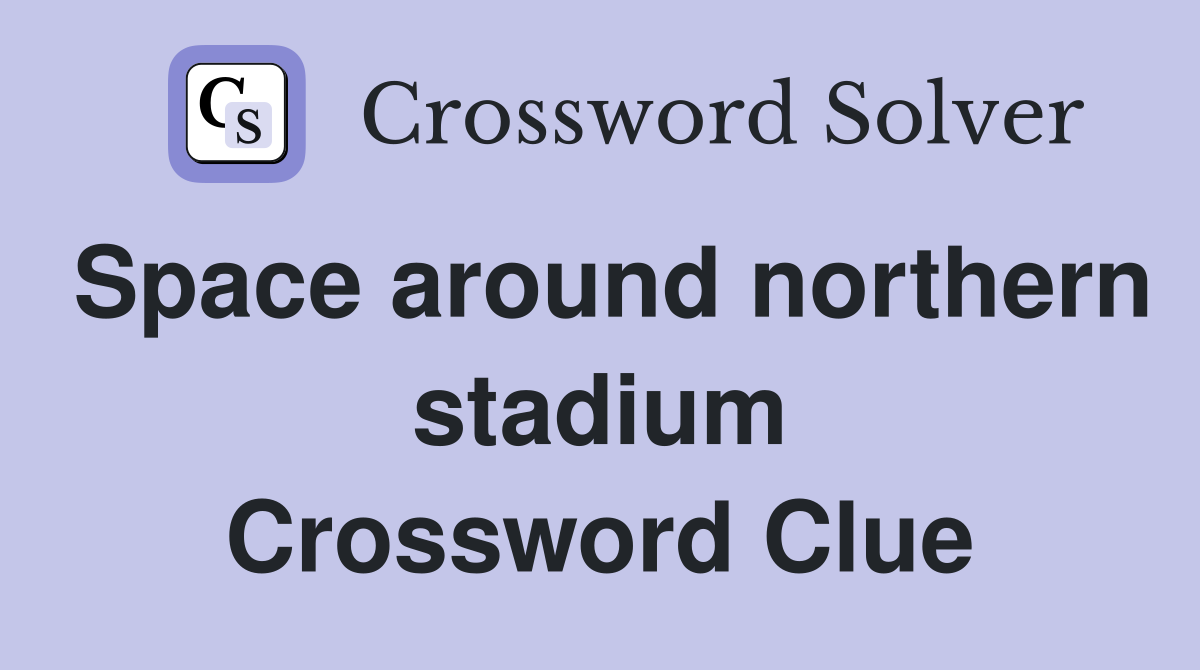 Space around northern stadium Crossword Clue