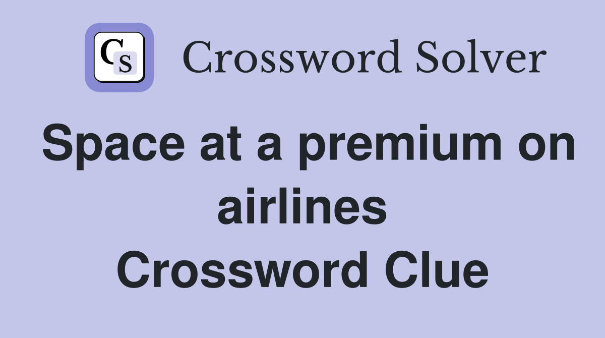 Space at a premium on airlines Crossword Clue