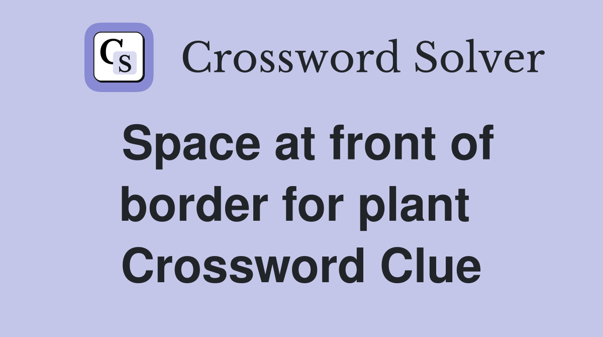 Space at front of border for plant  Crossword Clue