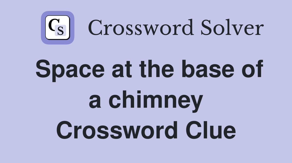 Space at the base of a chimney Crossword Clue