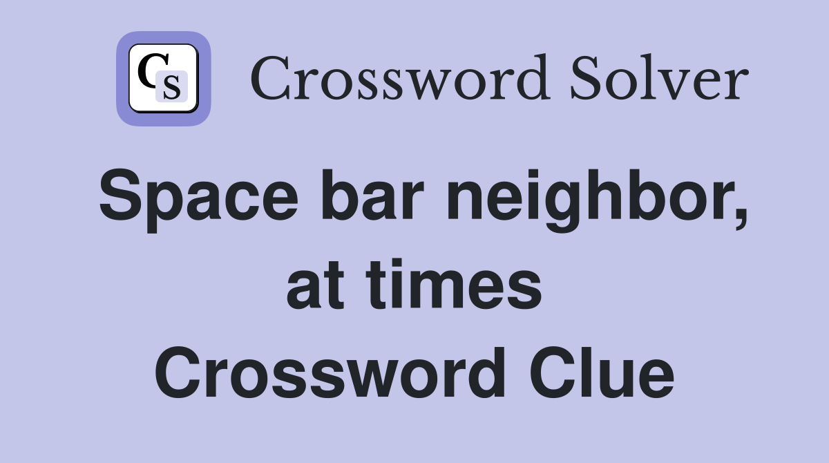 Space bar neighbor, at times Crossword Clue
