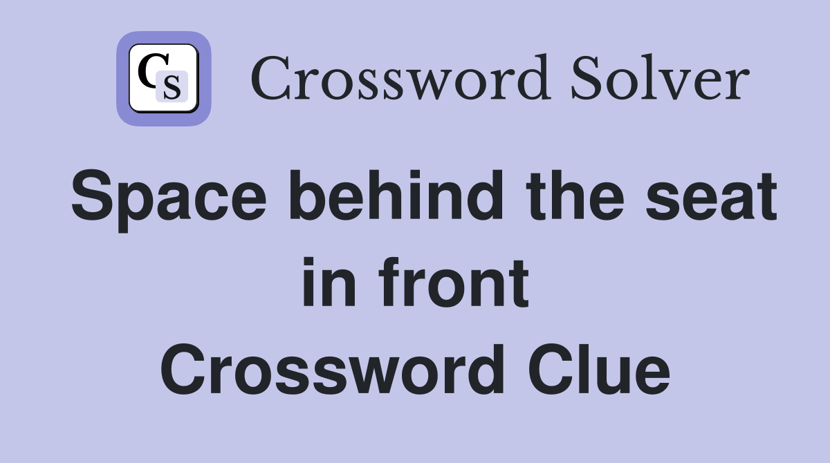 Space behind the seat in front Crossword Clue