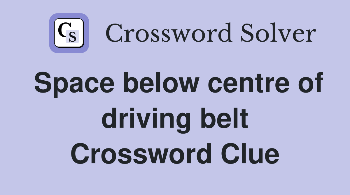 Space below centre of driving belt Crossword Clue