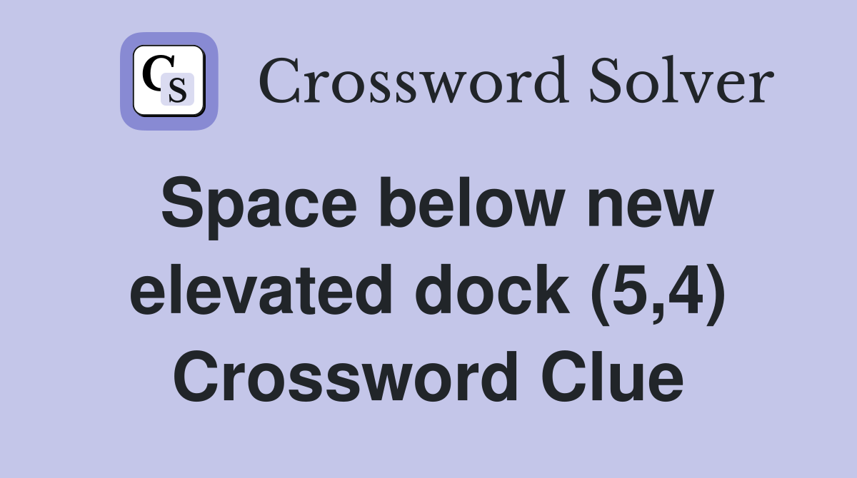 Space below new elevated dock (5,4) Crossword Clue