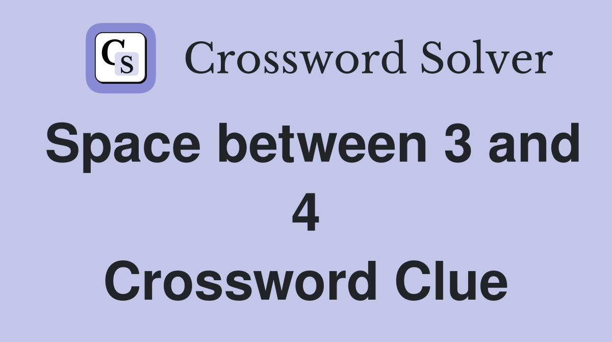 Space between 3 and 4 Crossword Clue