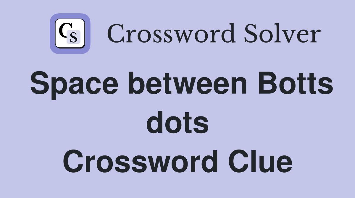 Space between Botts dots Crossword Clue