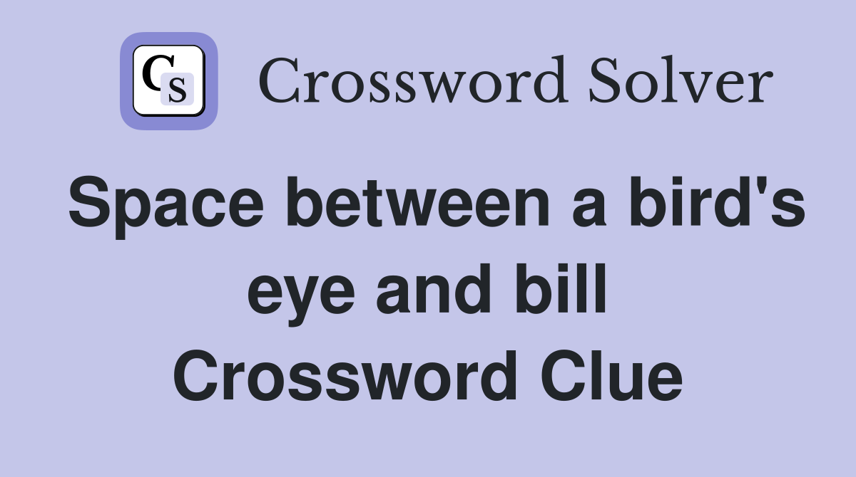 Space between a bird's eye and bill Crossword Clue