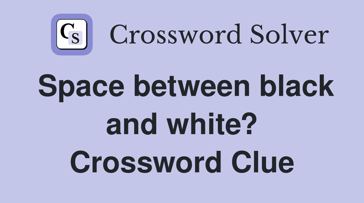 Space between black and white? Crossword Clue