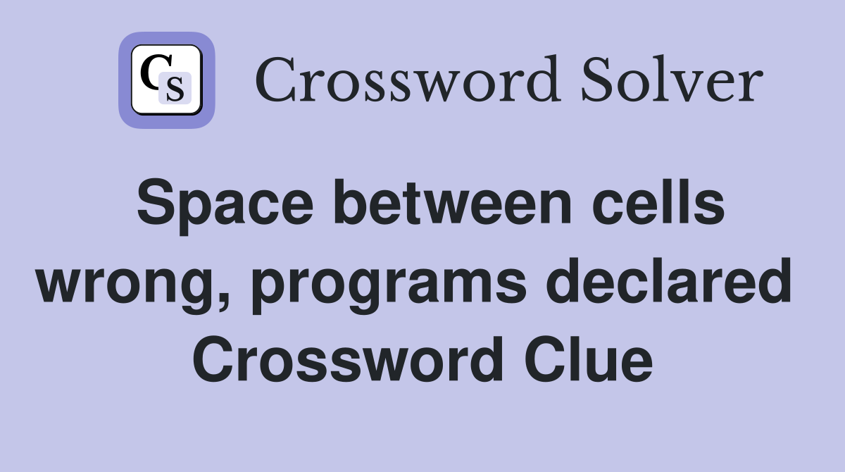 Space between cells wrong, programs declared  Crossword Clue