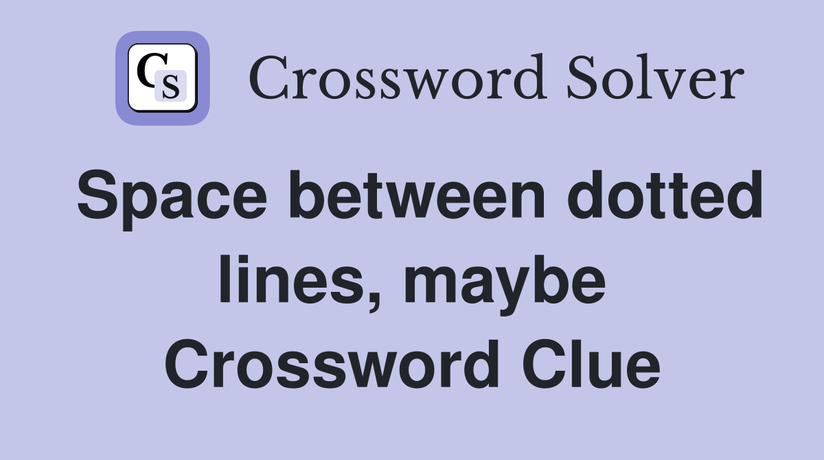 Space between dotted lines, maybe Crossword Clue