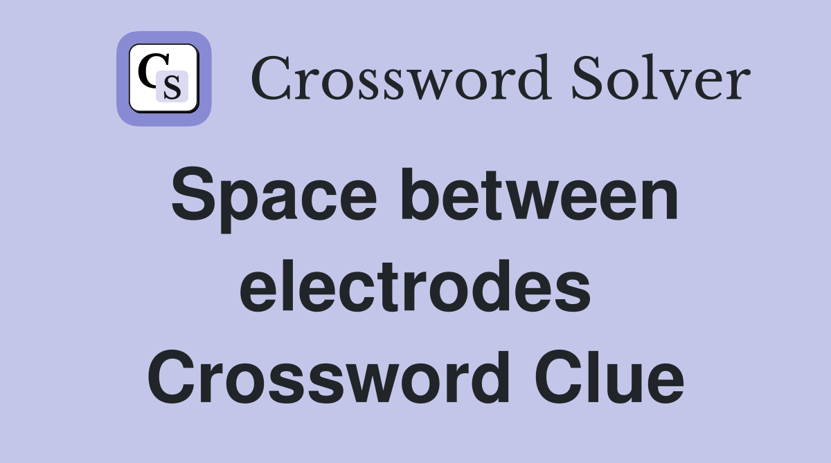 Space between electrodes Crossword Clue