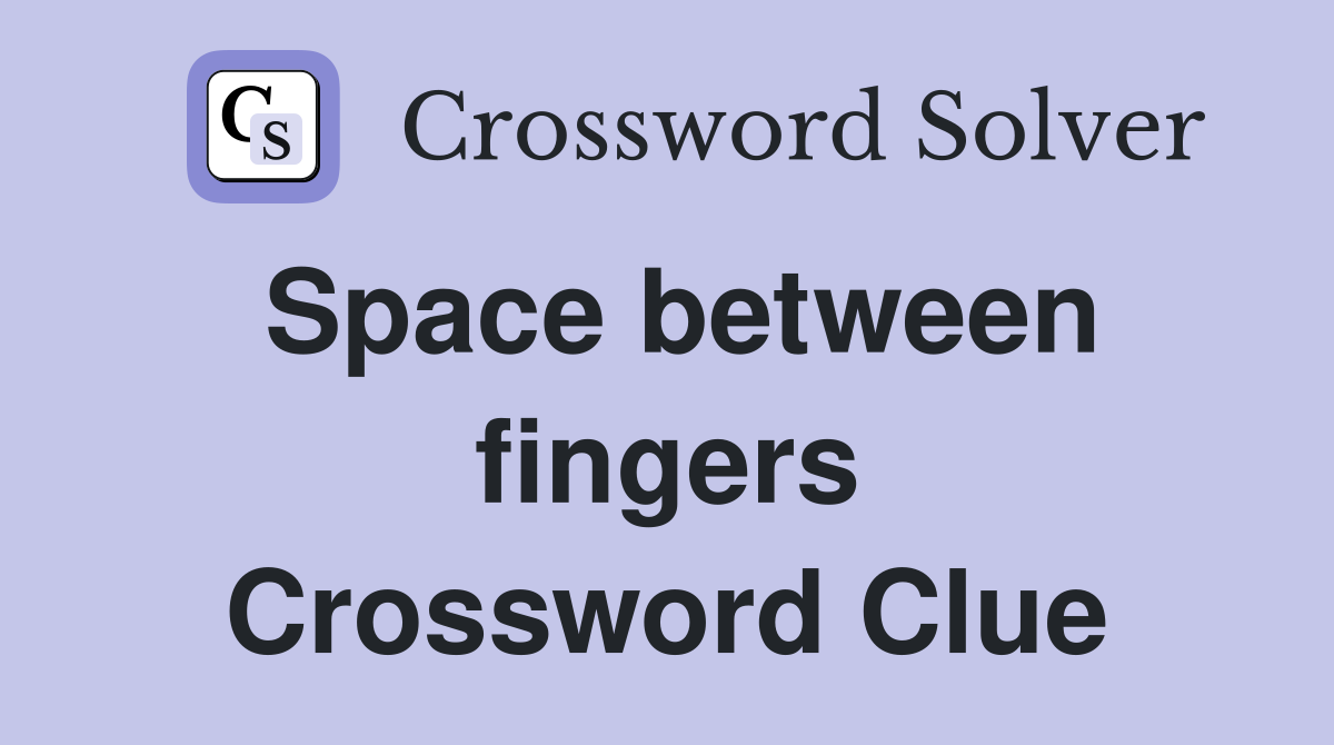 Space between fingers Crossword Clue