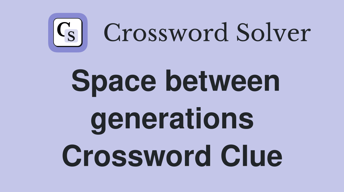 Space between generations Crossword Clue