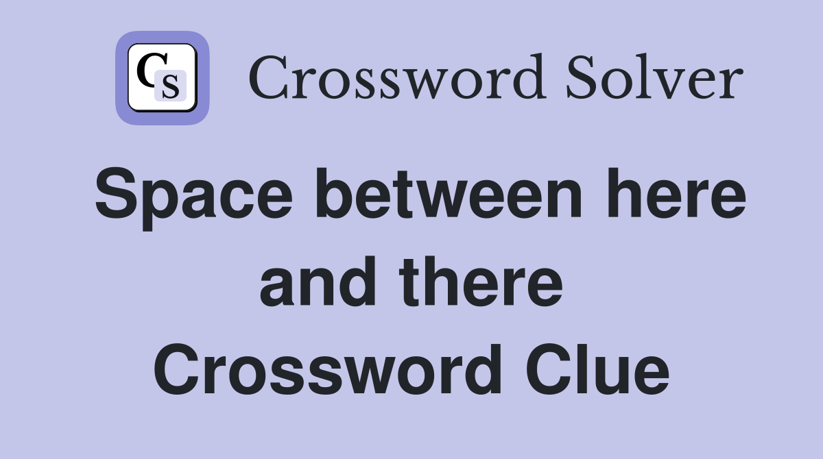 Space between here and there Crossword Clue