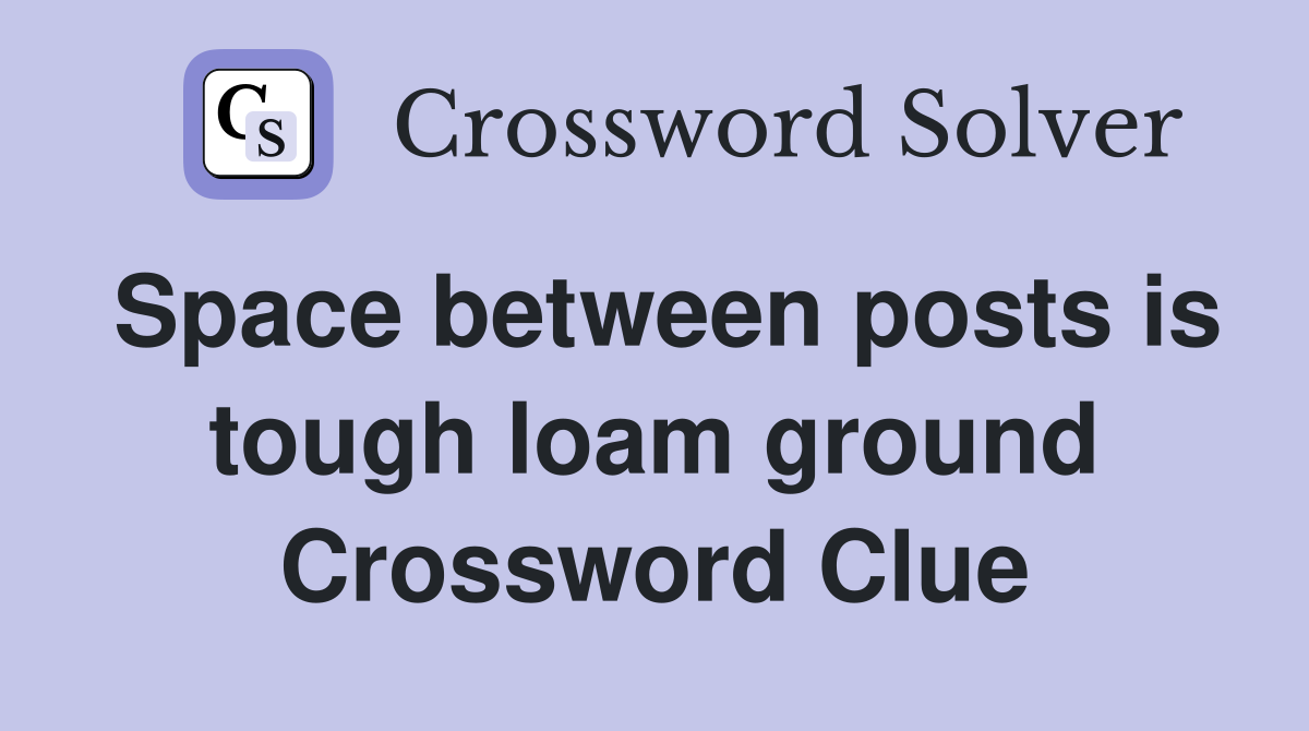 Space between posts is tough loam ground Crossword Clue