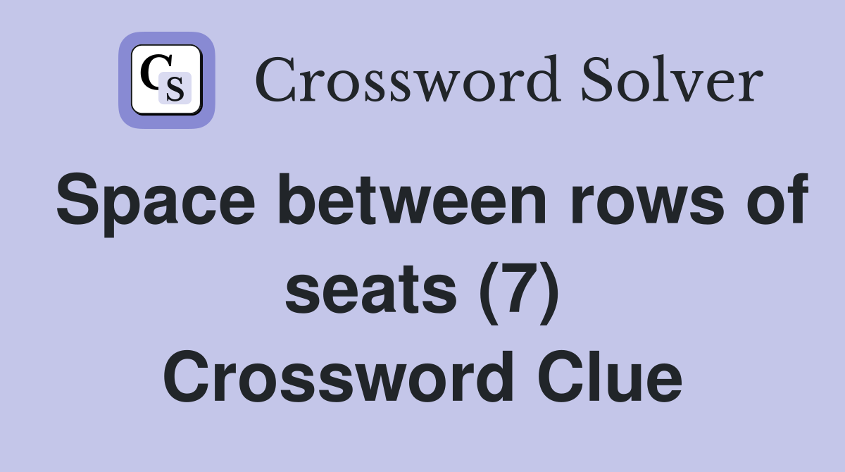 Space between rows of seats (7) Crossword Clue