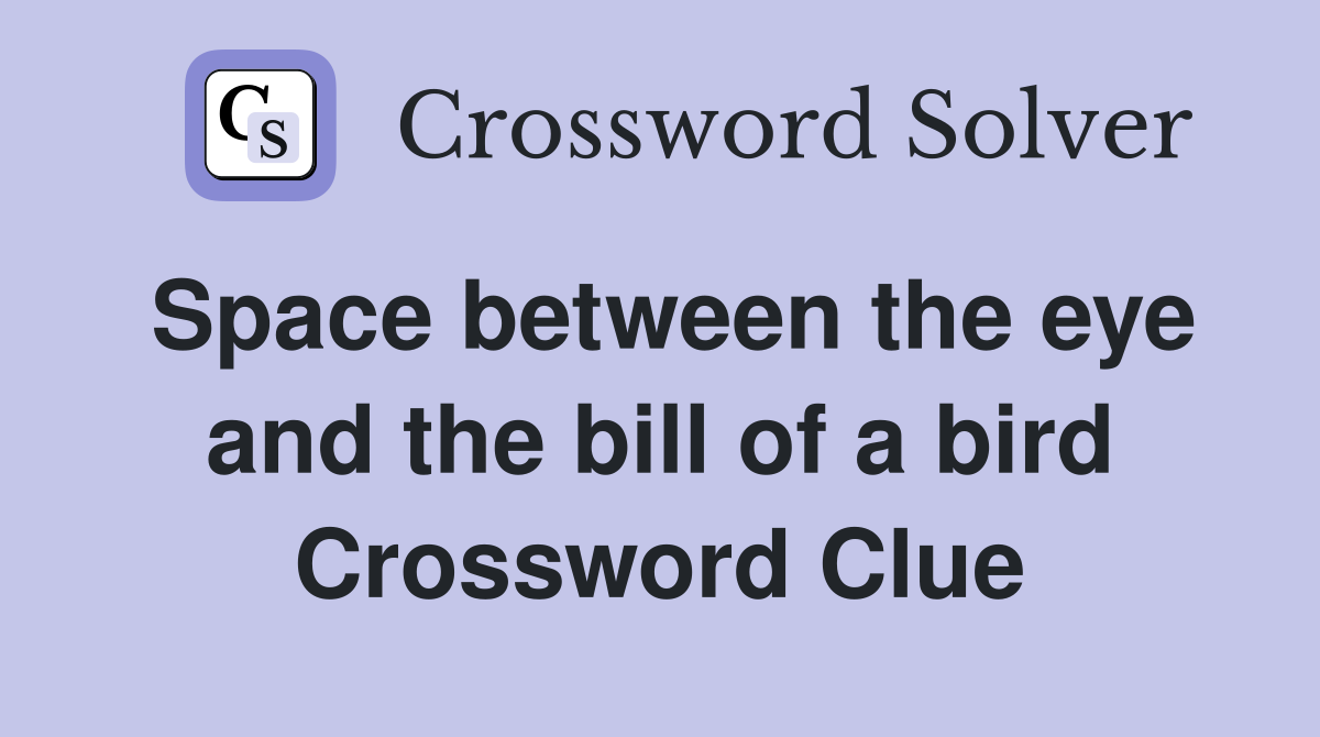 Space between the eye and the bill of a bird Crossword Clue
