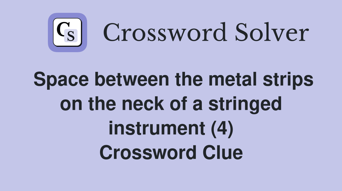 Space between the metal strips on the neck of a stringed instrument (4) Crossword Clue