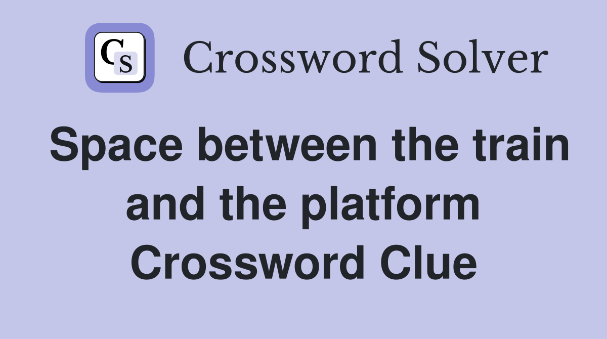 Space between the train and the platform Crossword Clue