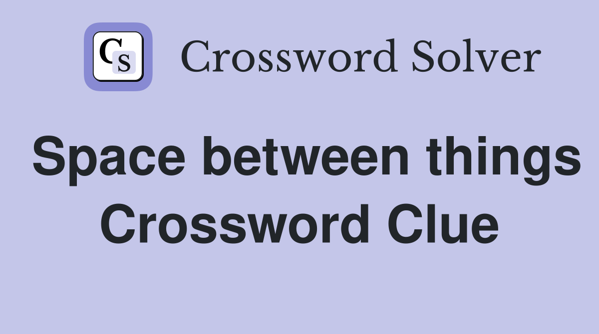 Space between things Crossword Clue
