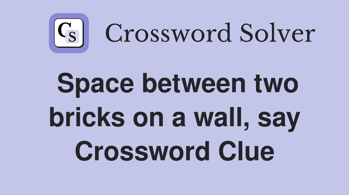 Space between two bricks on a wall, say Crossword Clue