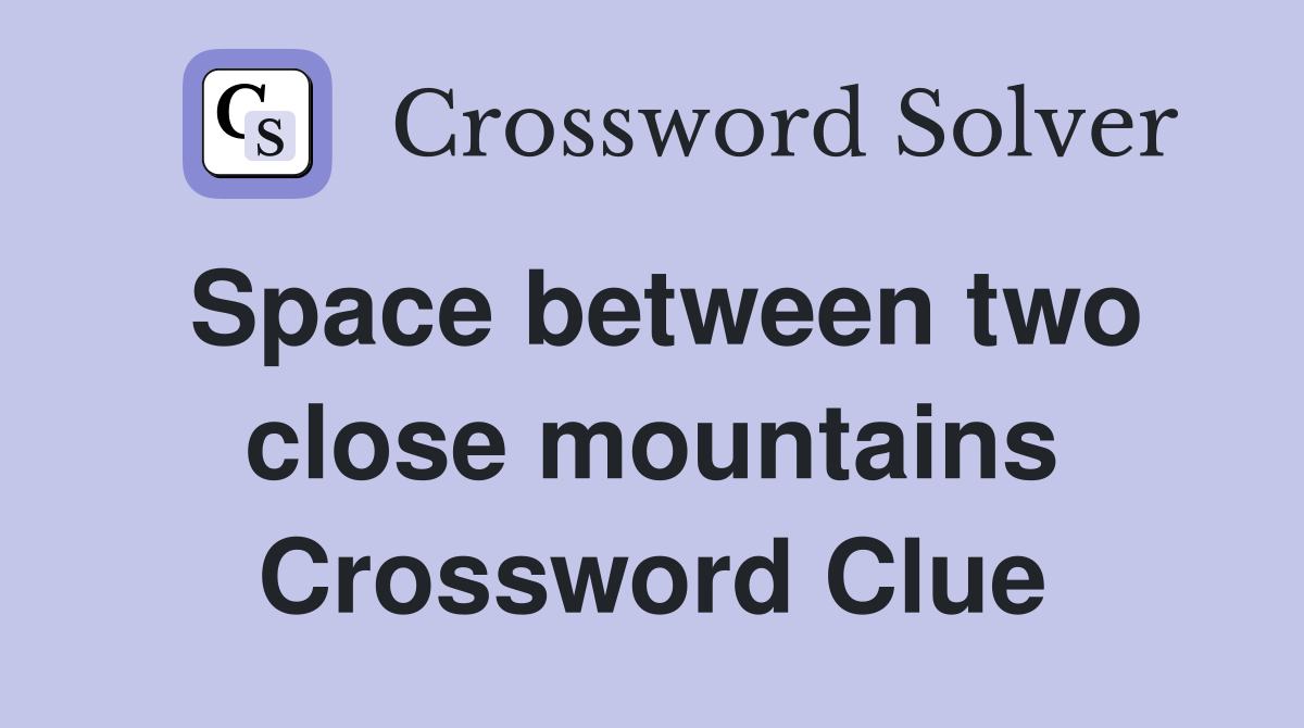Space between two close mountains Crossword Clue