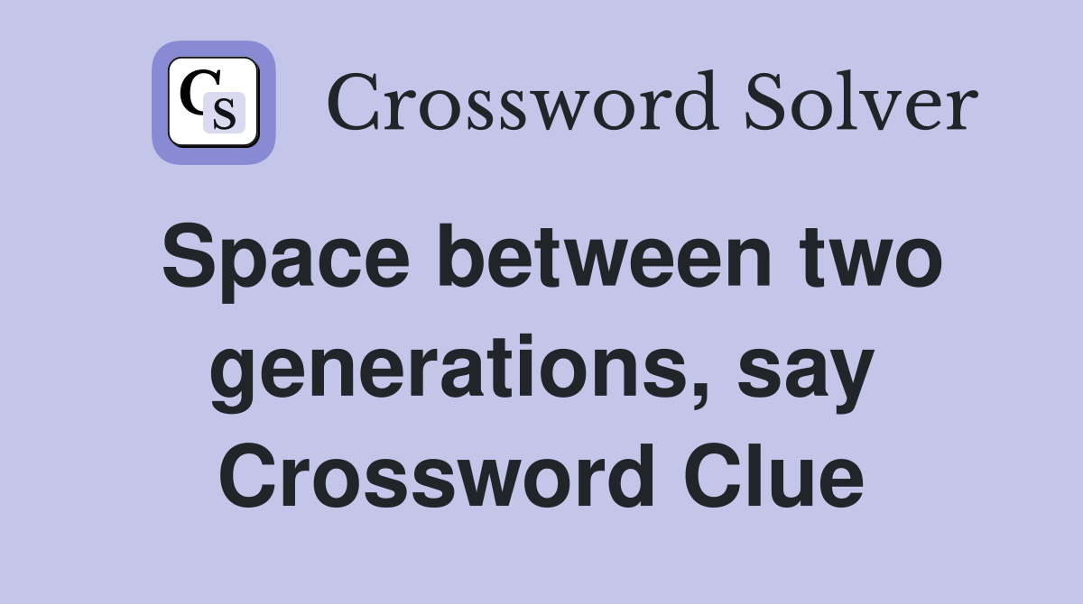 Space between two generations, say Crossword Clue