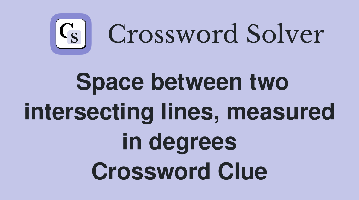 Space between two intersecting lines, measured in degrees Crossword Clue
