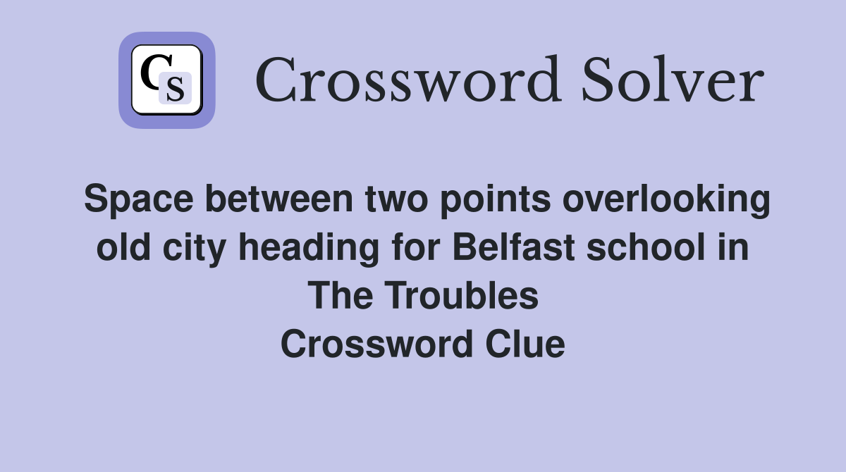 Space between two points overlooking old city heading for Belfast school in The Troubles Crossword Clue